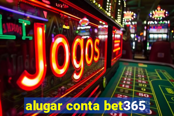 alugar conta bet365